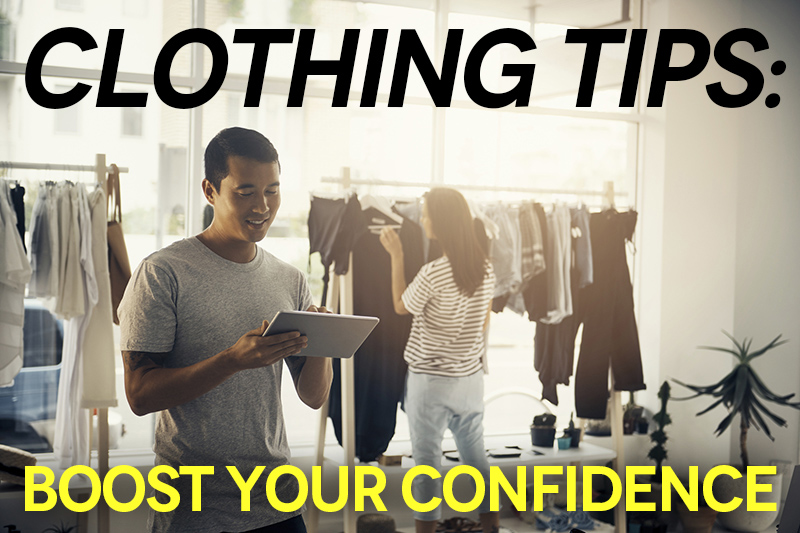 CLOTHING TIPS: BOOST YOUR CONFIDENCE